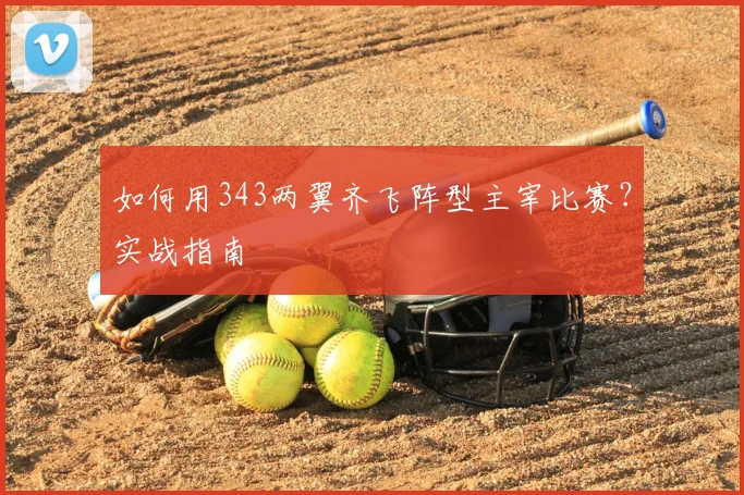 如何用343两翼齐飞阵型主宰比赛？实战指南