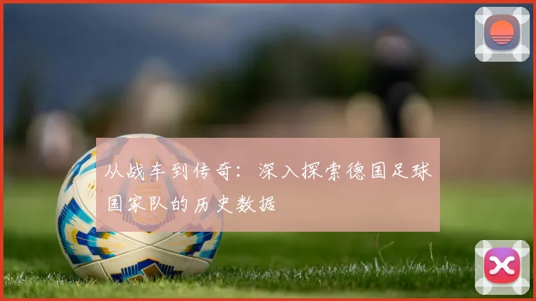 从战车到传奇：深入探索德国足球国家队的历史数据