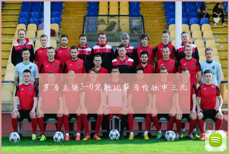 罗马主场3-0完胜比萨马伦独中三元