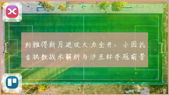利雅得新月进攻火力全开，小因扎吉执教战术解析与沙王杯夺冠前景